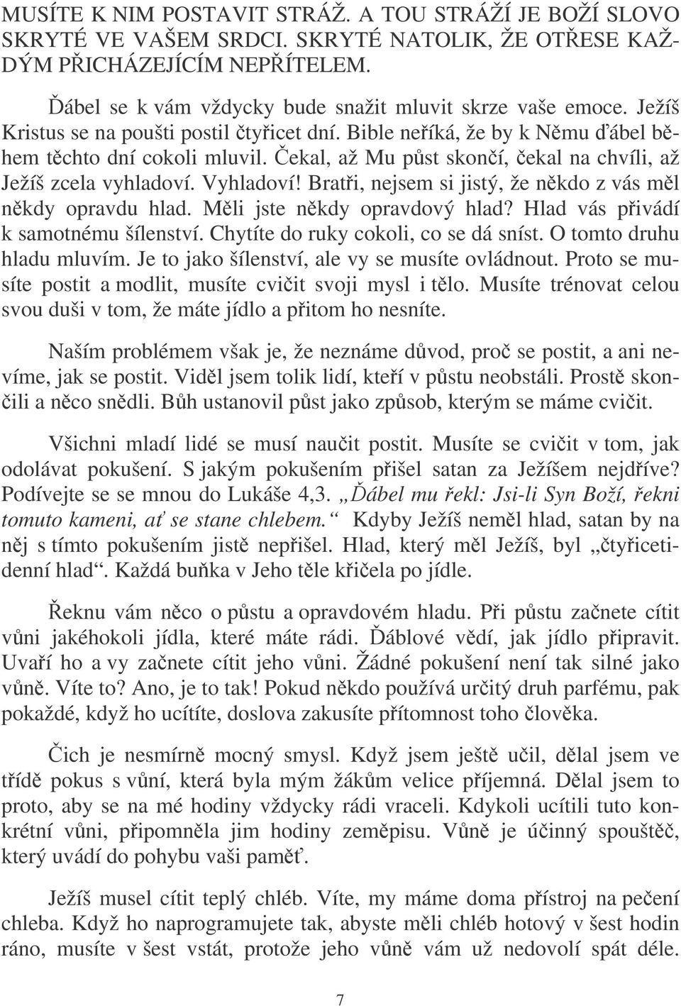 Brati, nejsem si jistý, že nkdo z vás ml nkdy opravdu hlad. Mli jste nkdy opravdový hlad? Hlad vás pivádí k samotnému šílenství. Chytíte do ruky cokoli, co se dá sníst. O tomto druhu hladu mluvím.