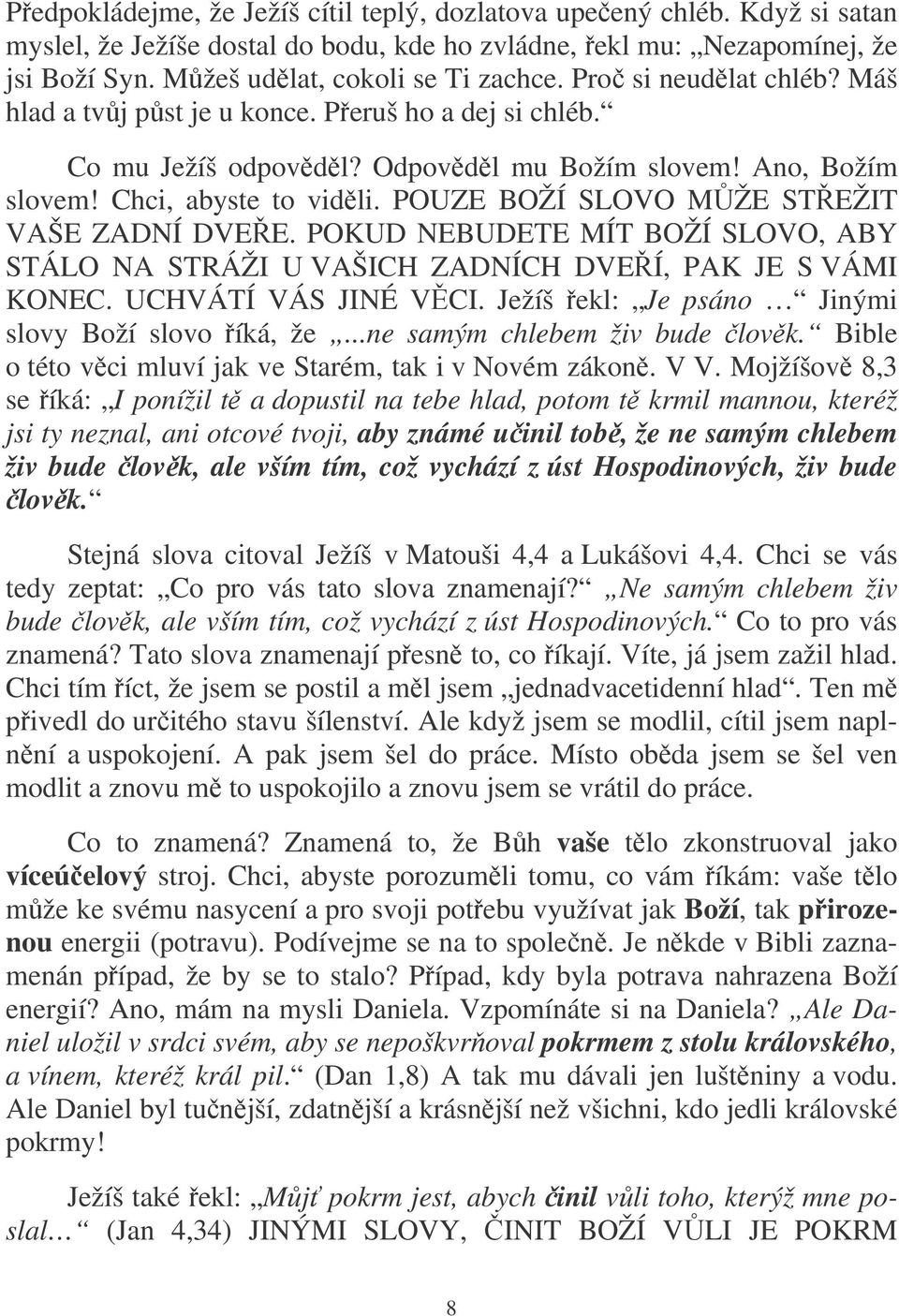 POUZE BOŽÍ SLOVO MŽE STEŽIT VAŠE ZADNÍ DVEE. POKUD NEBUDETE MÍT BOŽÍ SLOVO, ABY STÁLO NA STRÁŽI U VAŠICH ZADNÍCH DVEÍ, PAK JE S VÁMI KONEC. UCHVÁTÍ VÁS JINÉ VCI.