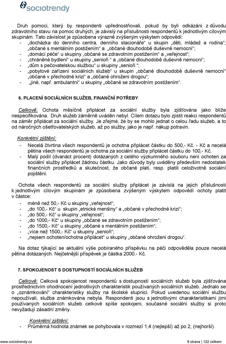 duševně nemocní ; - domácí péče u skupiny občané se zdravotním postiţením a veřejnost ; - chráněné bydlení u skupiny senioři a občané dlouhodobě duševně nemocní ; - dŧm s pečovatelskou sluţbou u