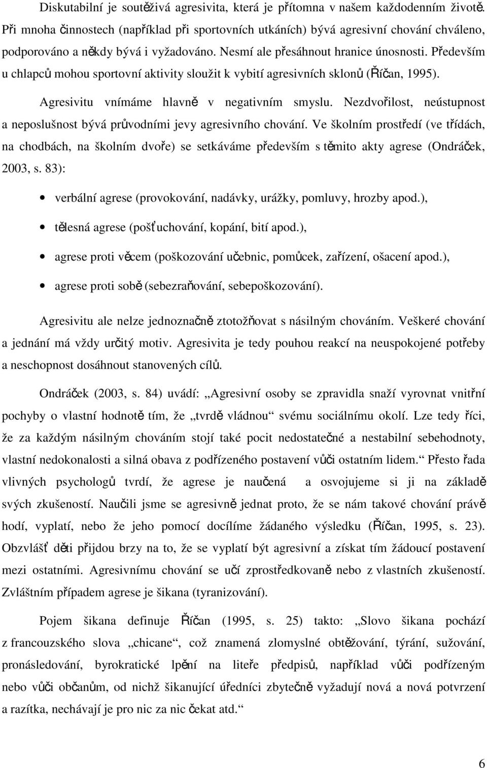 Především u chlapců mohou sportovní aktivity sloužit k vybití agresivních sklonů (Říčan, 1995). Agresivitu vnímáme hlavně v negativním smyslu.