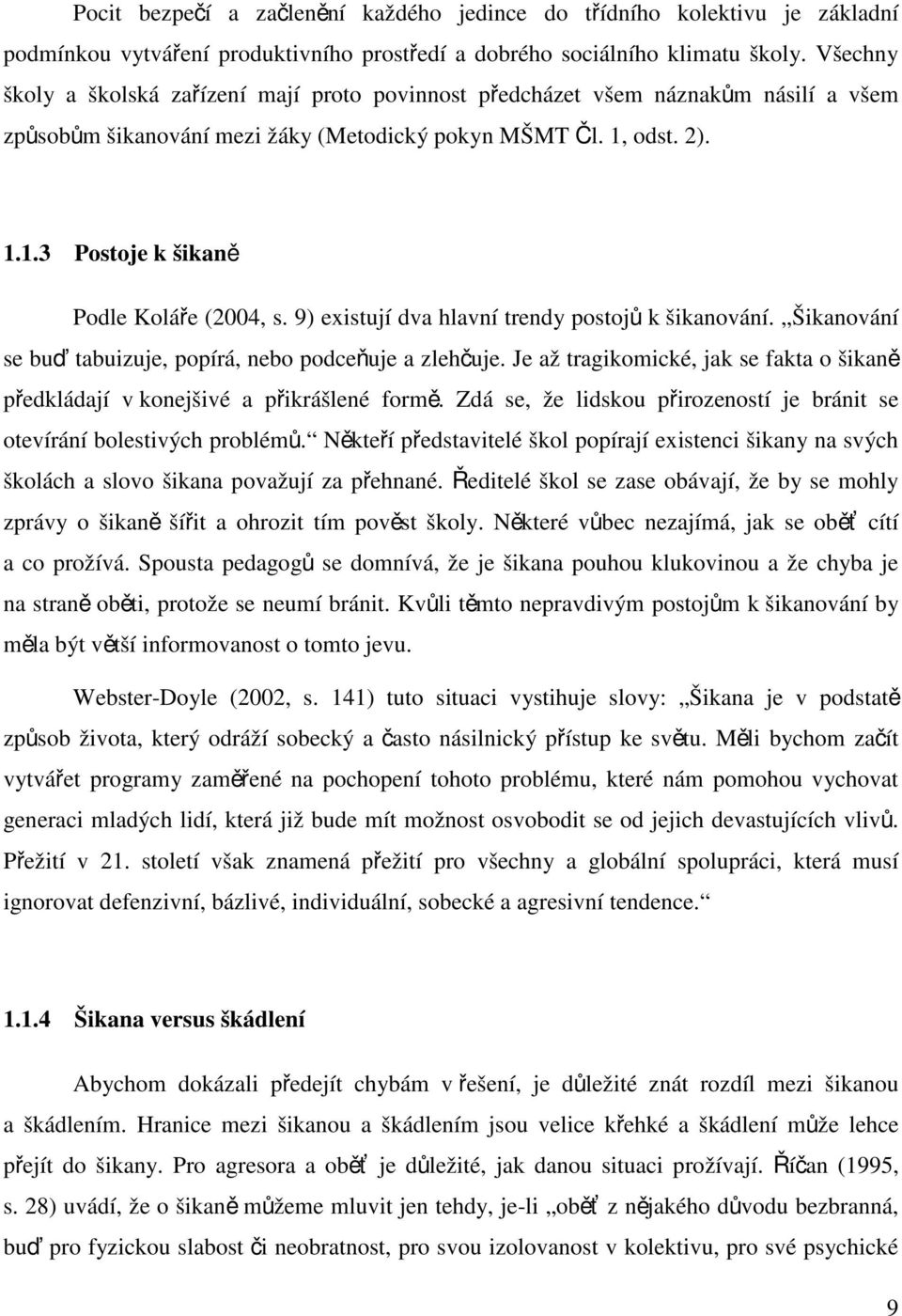 9) existují dva hlavní trendy postojů k šikanování. Šikanování se buď tabuizuje, popírá, nebo podceňuje a zlehčuje.