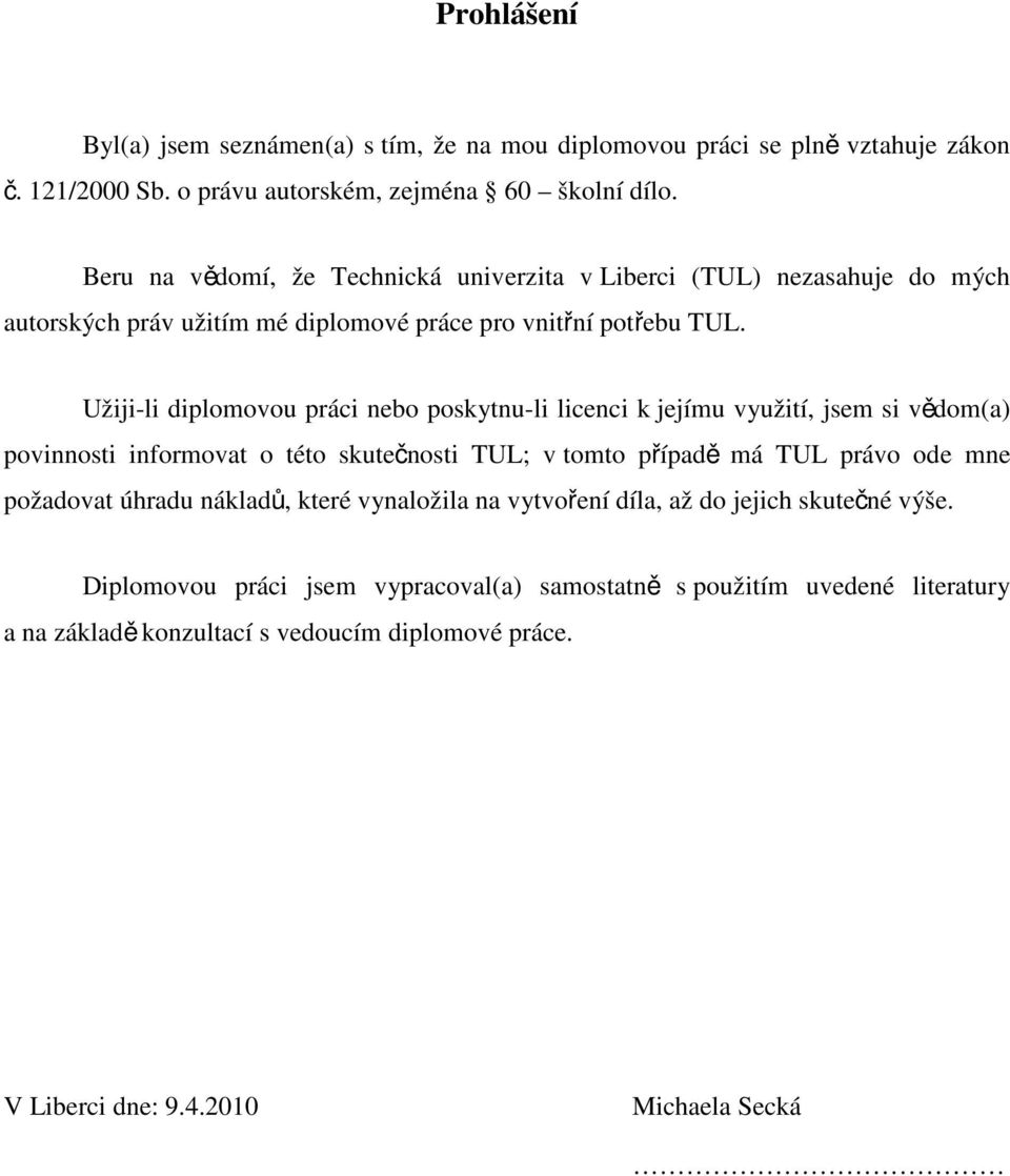 Užiji-li diplomovou práci nebo poskytnu-li licenci k jejímu využití, jsem si vědom(a) povinnosti informovat o této skutečnosti TUL; v tomto případě má TUL právo ode mne požadovat