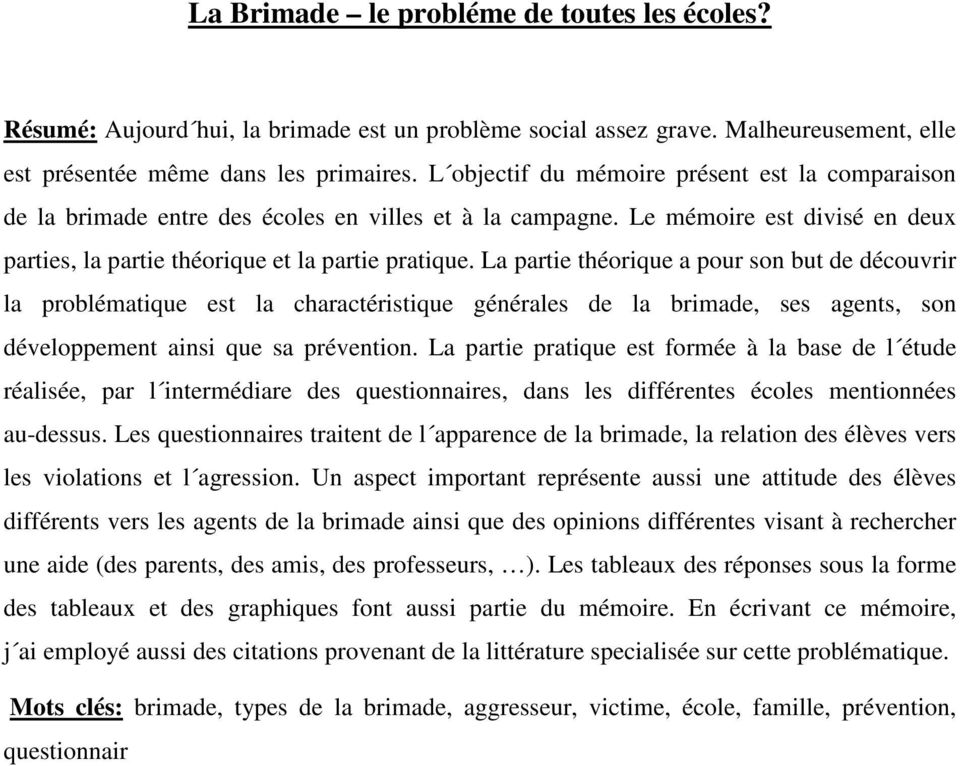 La partie théorique a pour son but de découvrir la problématique est la charactéristique générales de la brimade, ses agents, son développement ainsi que sa prévention.