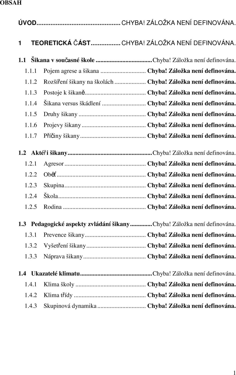 .. Chyba! Záložka není definována. 1.1.6 Projevy šikany... Chyba! Záložka není definována. 1.1.7 Příčiny šikany... Chyba! Záložka není definována. 1.2 Aktéři šikany...chyba! Záložka není definována. 1.2.1 Agresor.