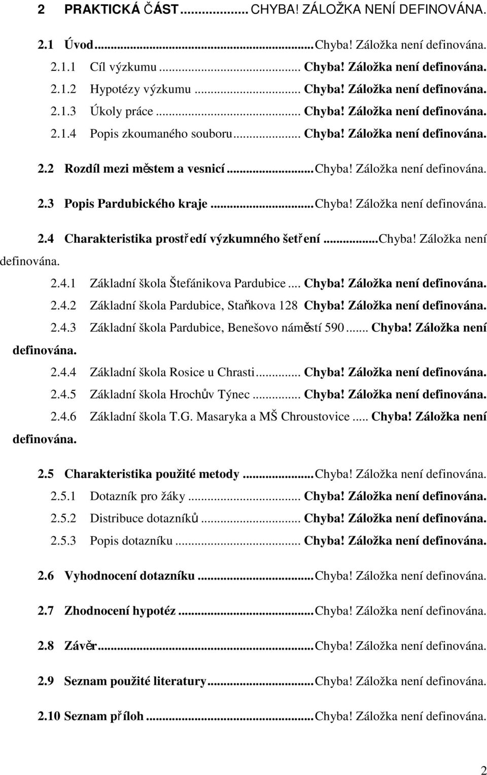 ..chyba! Záložka není definována. 2.4 Charakteristika prostředí výzkumného šetření...chyba! Záložka není definována. 2.4.1 Základní škola Štefánikova Pardubice... Chyba! Záložka není definována. 2.4.2 Základní škola Pardubice, Staňkova 128 Chyba!