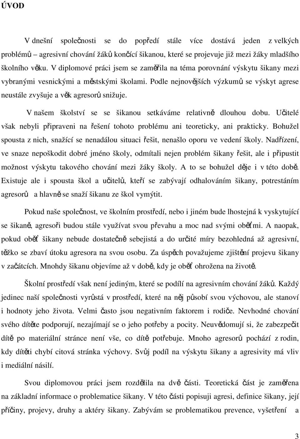 V našem školství se se šikanou setkáváme relativně dlouhou dobu. Učitelé však nebyli připraveni na řešení tohoto problému ani teoreticky, ani prakticky.