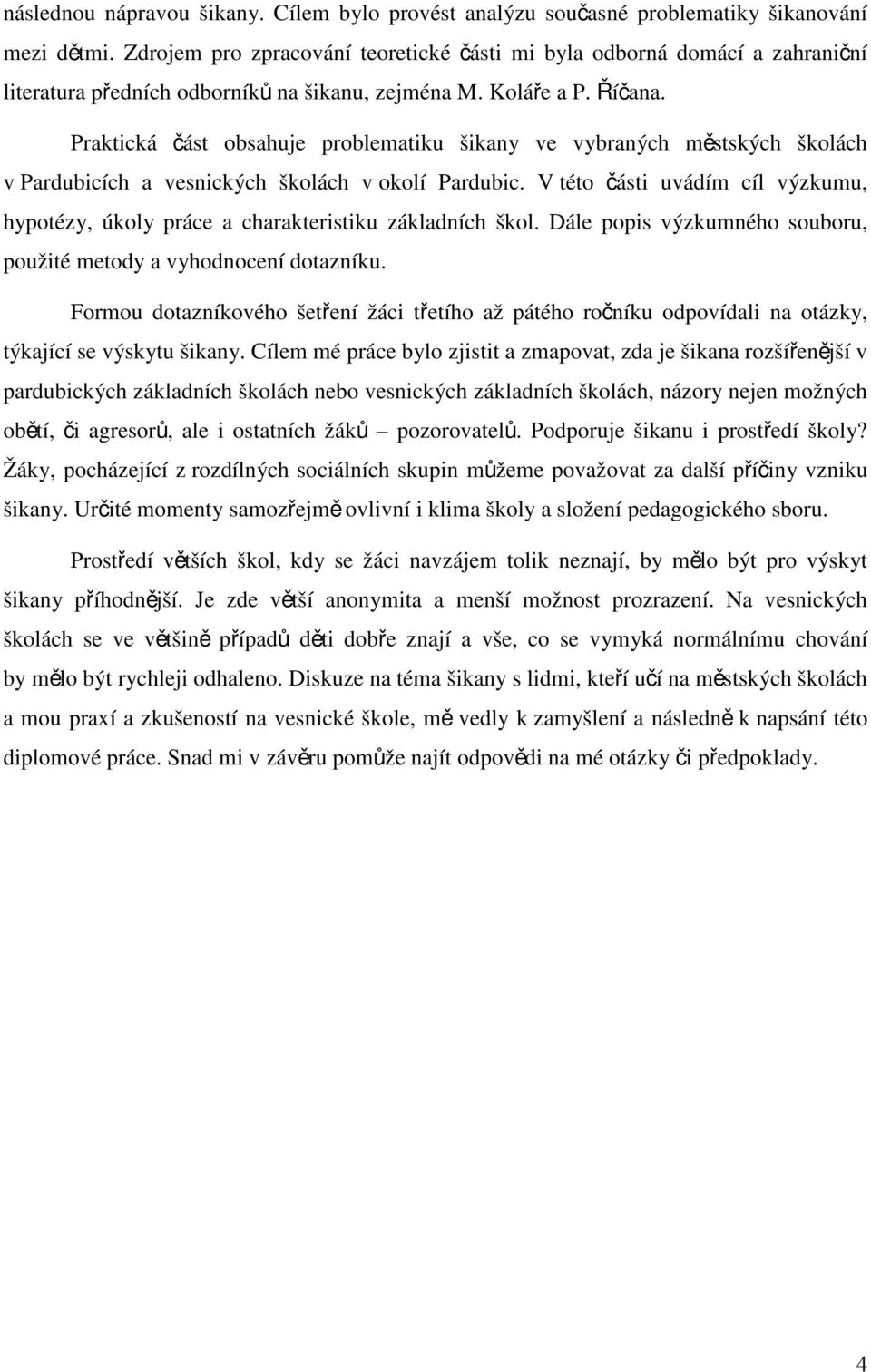 Praktická část obsahuje problematiku šikany ve vybraných městských školách v Pardubicích a vesnických školách v okolí Pardubic.