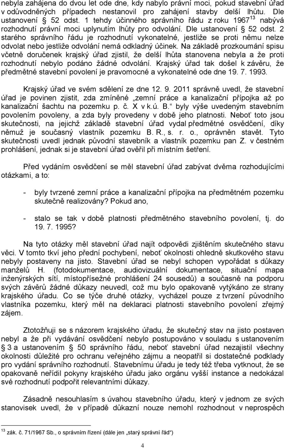 2 starého správního řádu je rozhodnutí vykonatelné, jestliže se proti němu nelze odvolat nebo jestliže odvolání nemá odkladný účinek.