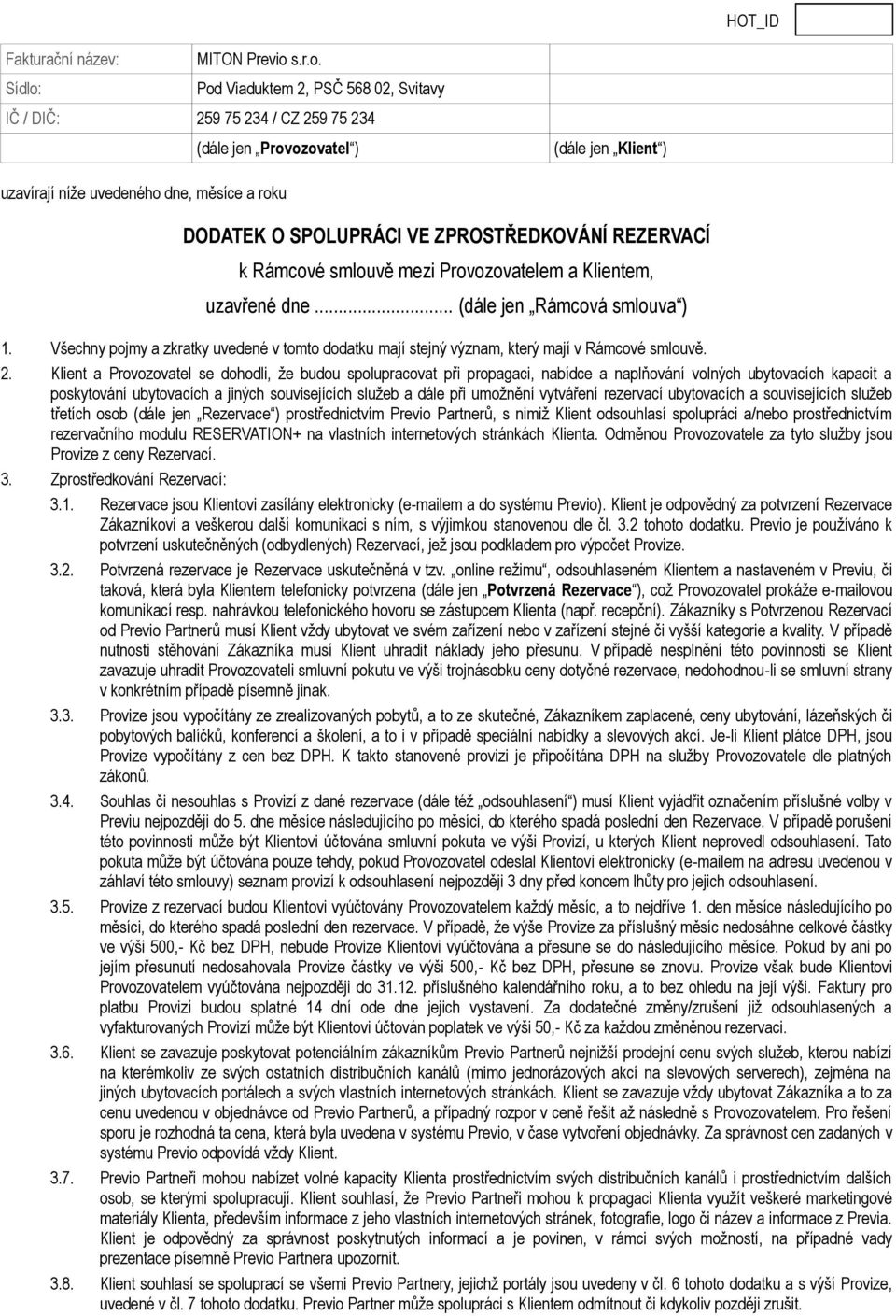 rezervací ubytovacích a souvisejících služeb třetích osob (dále jen Rezervace ) prostřednictvím Previo Partnerů, s nimiž odsouhlasí spolupráci a/nebo prostřednictvím rezervačního modulu RESERVATION+