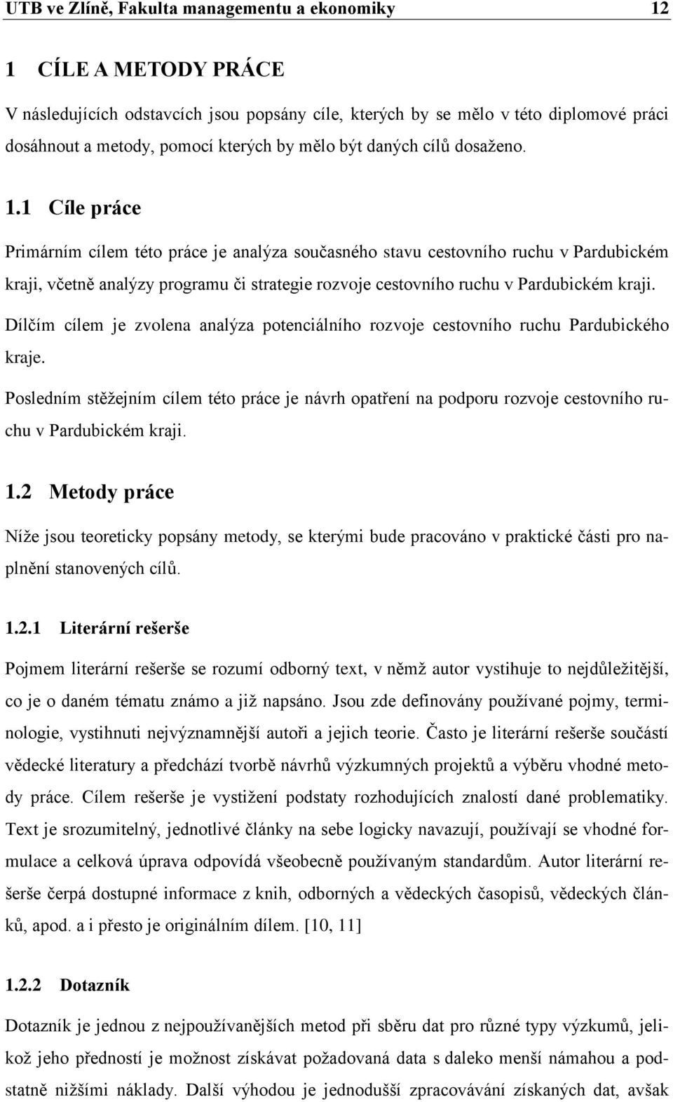 1 Cíle práce Primárním cílem této práce je analýza současného stavu cestovního ruchu v Pardubickém kraji, včetně analýzy programu či strategie rozvoje cestovního ruchu v Pardubickém kraji.