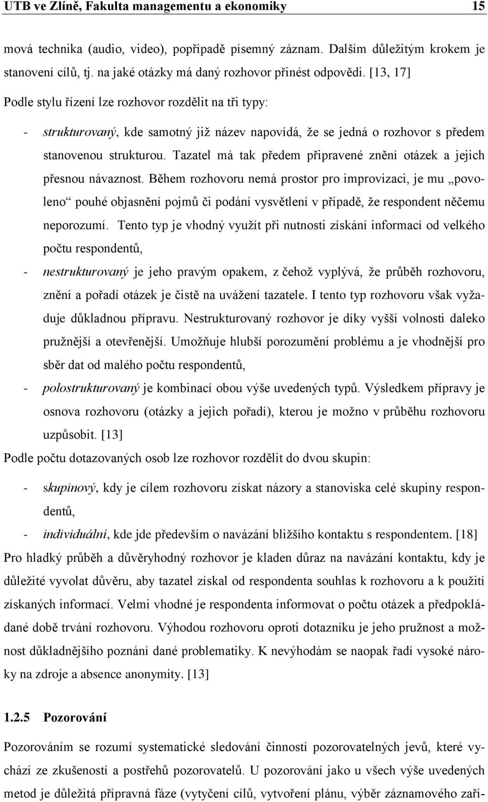 [13, 17] Podle stylu řízení lze rozhovor rozdělit na tři typy: - strukturovaný, kde samotný jiţ název napovídá, ţe se jedná o rozhovor s předem stanovenou strukturou.