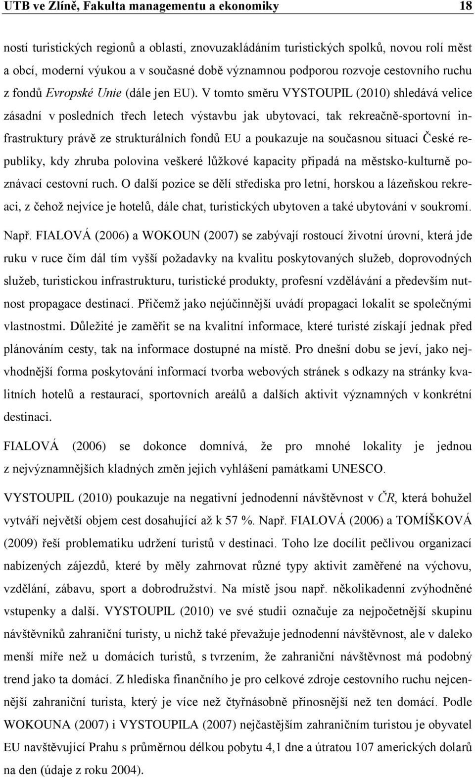 V tomto směru VYSTOUPIL (2010) shledává velice zásadní v posledních třech letech výstavbu jak ubytovací, tak rekreačně-sportovní infrastruktury právě ze strukturálních fondů EU a poukazuje na