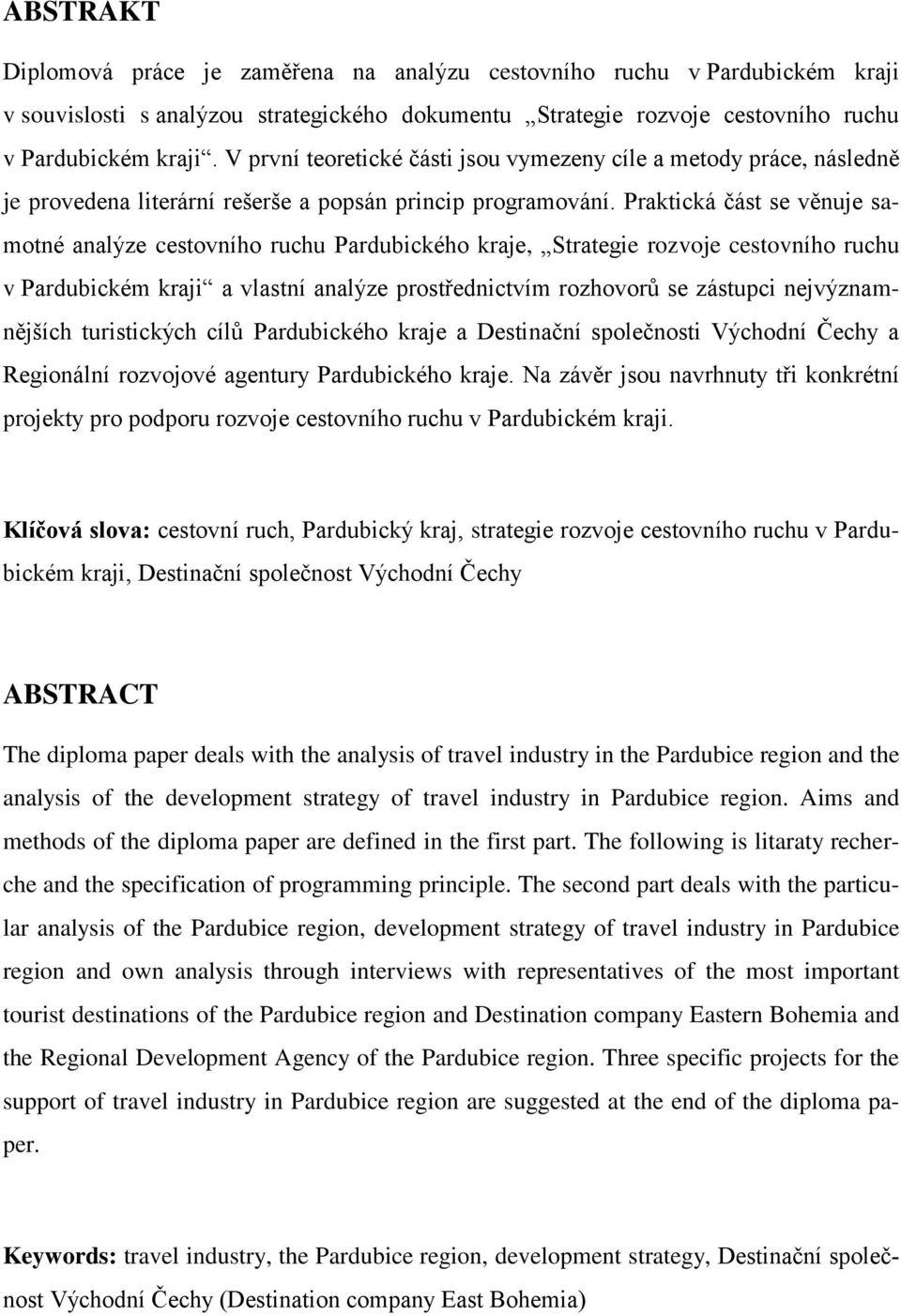 Praktická část se věnuje samotné analýze cestovního ruchu Pardubického kraje, Strategie rozvoje cestovního ruchu v Pardubickém kraji a vlastní analýze prostřednictvím rozhovorů se zástupci