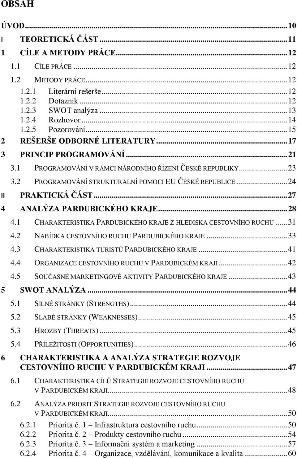 2 PROGRAMOVÁNÍ STRUKTURÁLNÍ POMOCI EU ČESKÉ REPUBLICE... 24 II PRAKTICKÁ ČÁST... 27 4 ANALÝZA PARDUBICKÉHO KRAJE... 28 4.1 CHARAKTERISTIKA PARDUBICKÉHO KRAJE Z HLEDISKA CESTOVNÍHO RUCHU... 31 4.