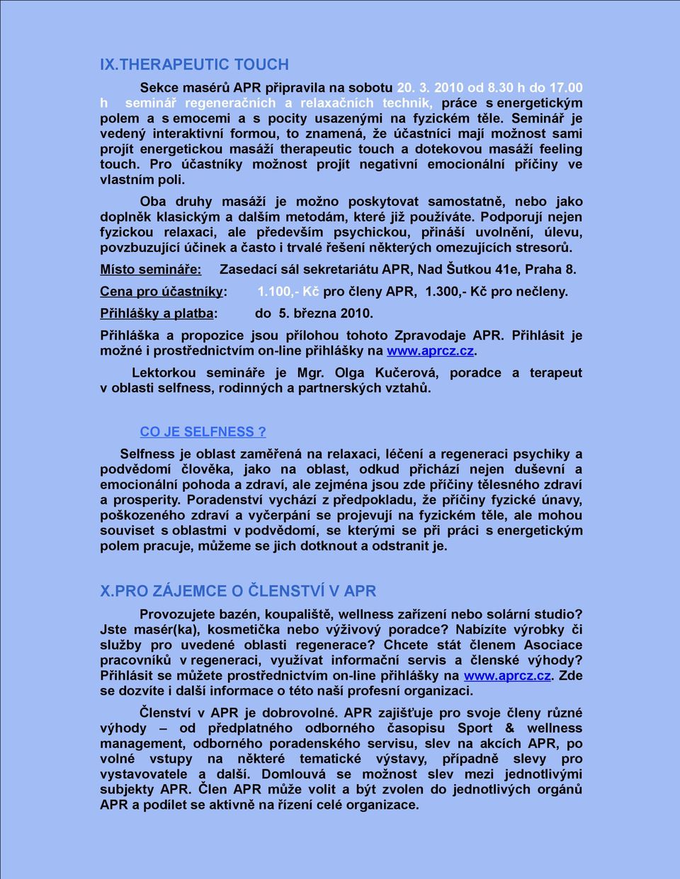 Seminář je vedený interaktivní formou, to znamená, že účastníci mají možnost sami projít energetickou masáží therapeutic touch a dotekovou masáží feeling touch.