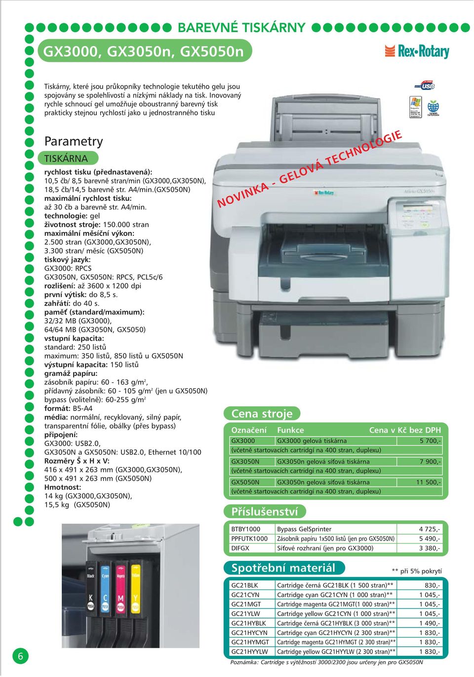 (GX3000,GX3050N), 18,5 čb/14,5 barevně str. A4/min.(GX5050N) maximální rychlost tisku: až 30 čb a barevně str. A4/min. technologie: gel životnost stroje: 150.000 stran maximální měsíční výkon: 2.