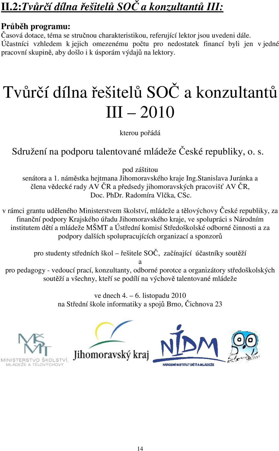 Tvůrčí dílna řešitelů SOČ a konzultantů III 2010 kterou pořádá Sdružení na podporu talentované mládeže České republiky, o. s. pod záštitou senátora a 1. náměstka hejtmana Jihomoravského kraje Ing.