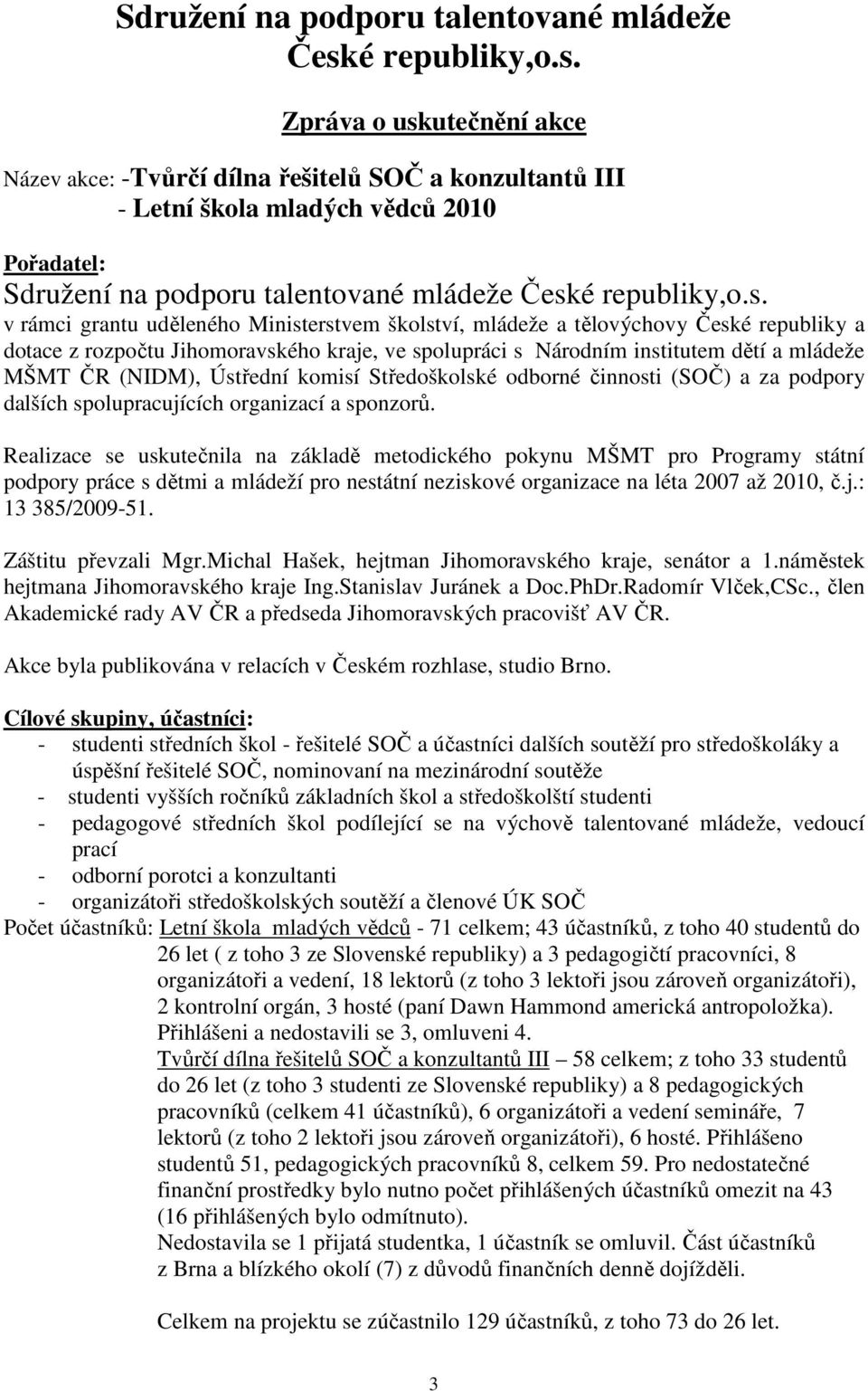 Zpráva o uskutečnění akce Název akce: -Tvůrčí dílna řešitelů SOČ a konzultantů III - Letní škola mladých vědců 2010 Pořadatel:  v rámci grantu uděleného Ministerstvem školství, mládeže a tělovýchovy