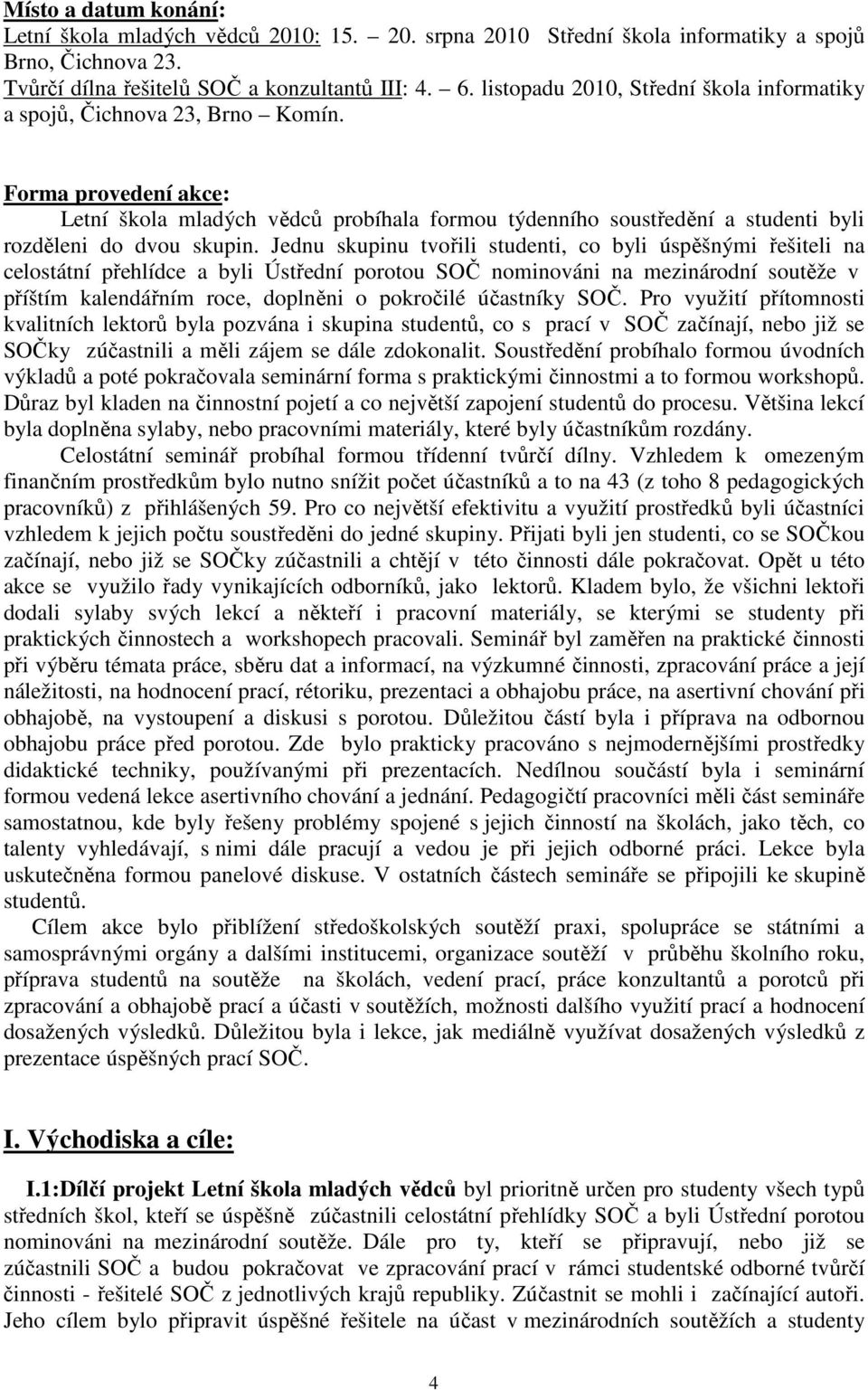 Forma provedení akce: Letní škola mladých vědců probíhala formou týdenního soustředění a studenti byli rozděleni do dvou skupin.