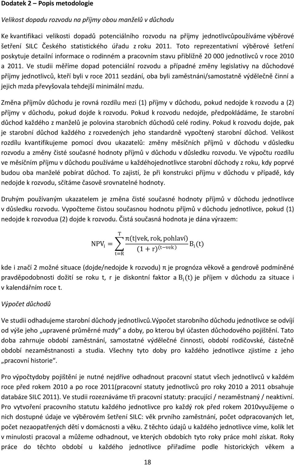 Ve studii měříme dopad potenciální rozvodu a případné změny legislativy na důchodové příjmy jednotlivců, kteří byli v roce 2011 sezdání, oba byli zaměstnáni/samostatně výdělečně činní a jejich mzda