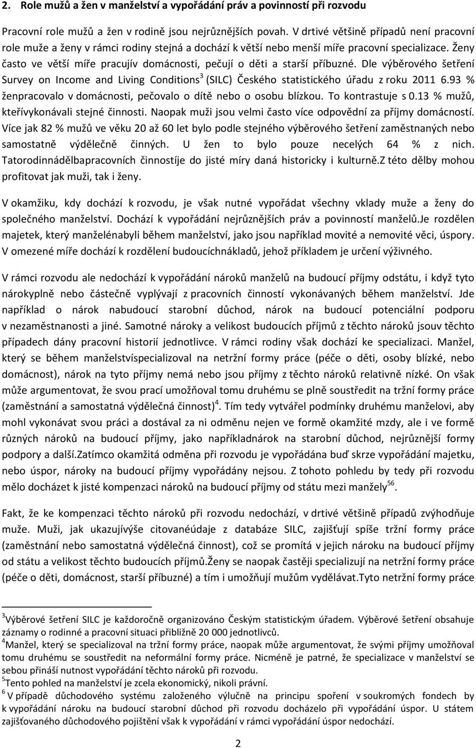 Ženy často ve větší míře pracujív domácnosti, pečují o děti a starší příbuzné. Dle výběrového šetření Survey on Income and Living Conditions 3 (SILC) Českého statistického úřadu z roku 2011 6.