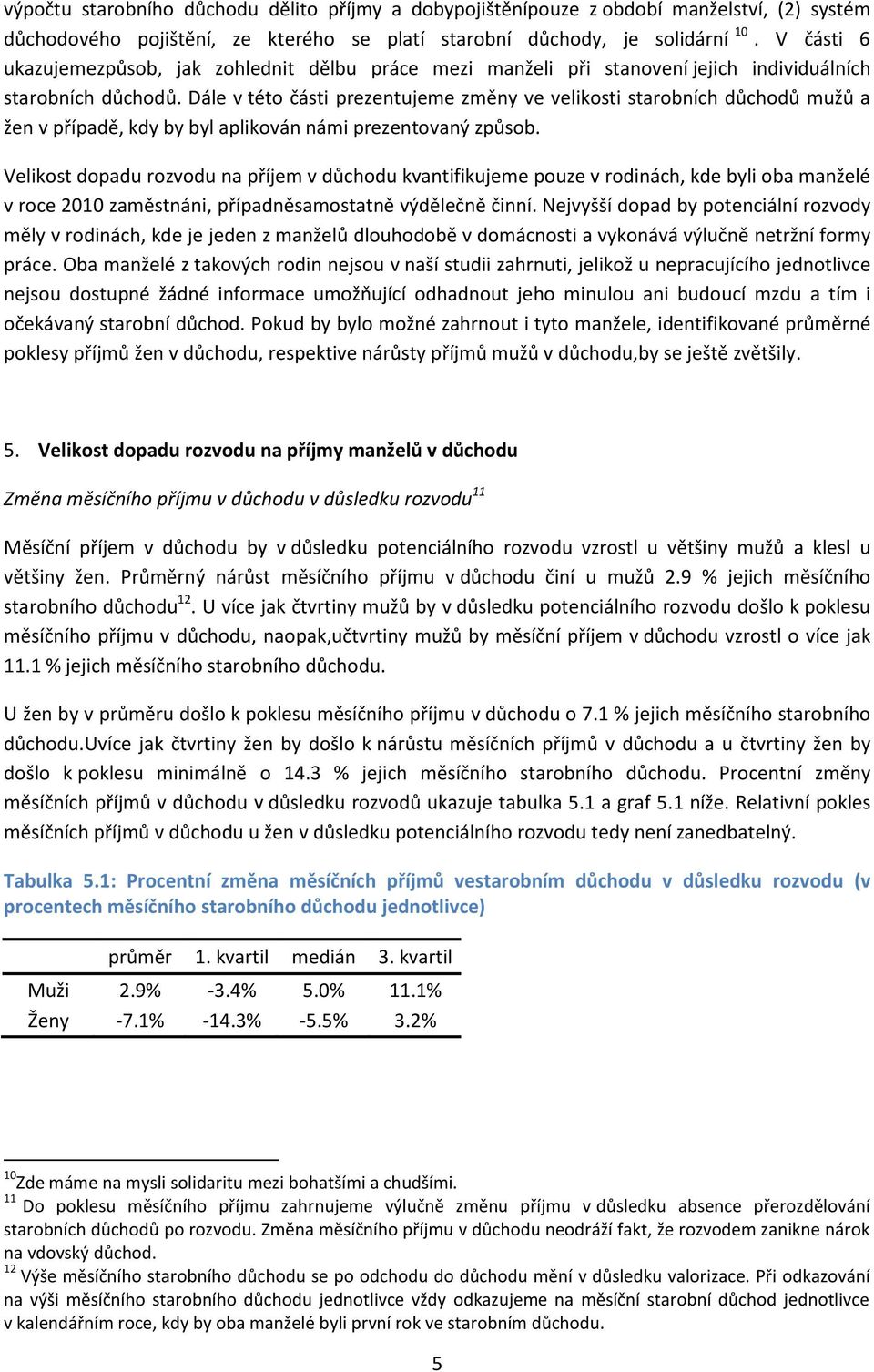 Dále v této části prezentujeme změny ve velikosti starobních důchodů mužů a žen v případě, kdy by byl aplikován námi prezentovaný způsob.