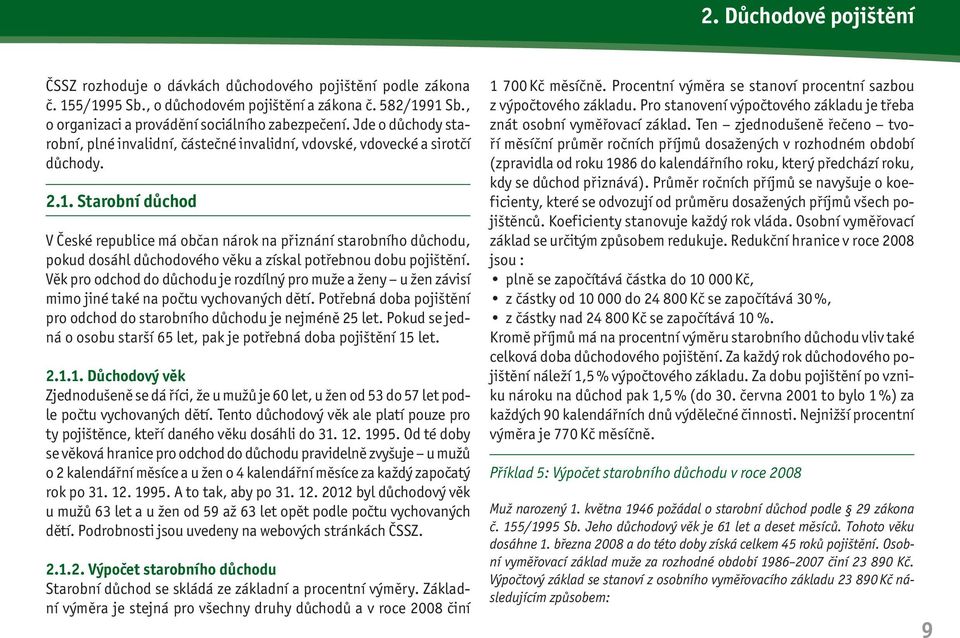 Starobní důchod V České republice má občan nárok na přiznání starobního důchodu, pokud dosáhl důchodového věku a získal potřebnou dobu pojištění.