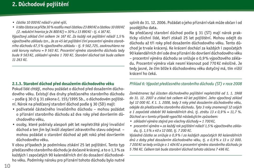 , že za 45 let pojištění činí procentní výměra starobního důchodu 67,5 % výpočtového základu tj. 9 562,725, zaokrouhleno na celé koruny nahoru = 9 563 Kč.