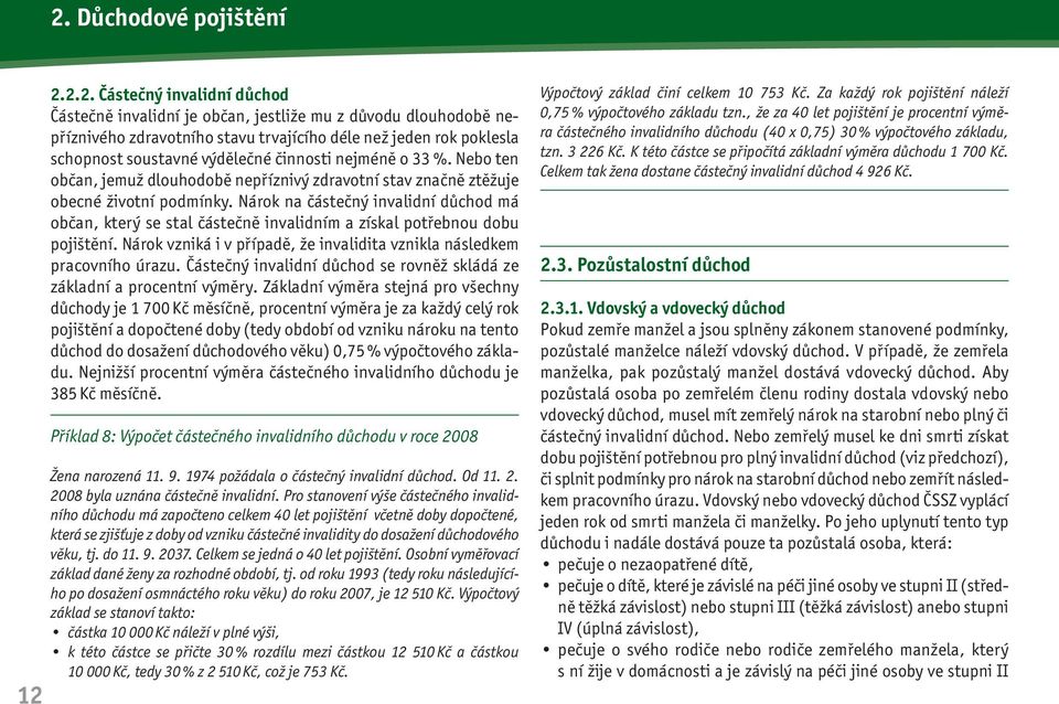 Nárok na částečný invalidní důchod má občan, který se stal částečně invalidním a získal potřebnou dobu pojištění. Nárok vzniká i v případě, že invalidita vznikla následkem pracovního úrazu.