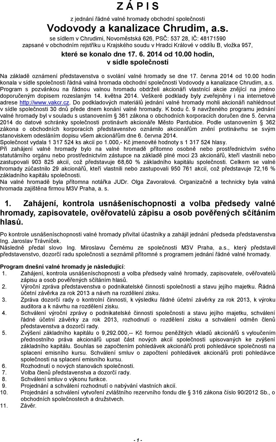 6. 2014 od 10.00 hodin, v sídle společnosti Na základě oznámení představenstva o svolání valné hromady se dne 17. června 2014 od 10.