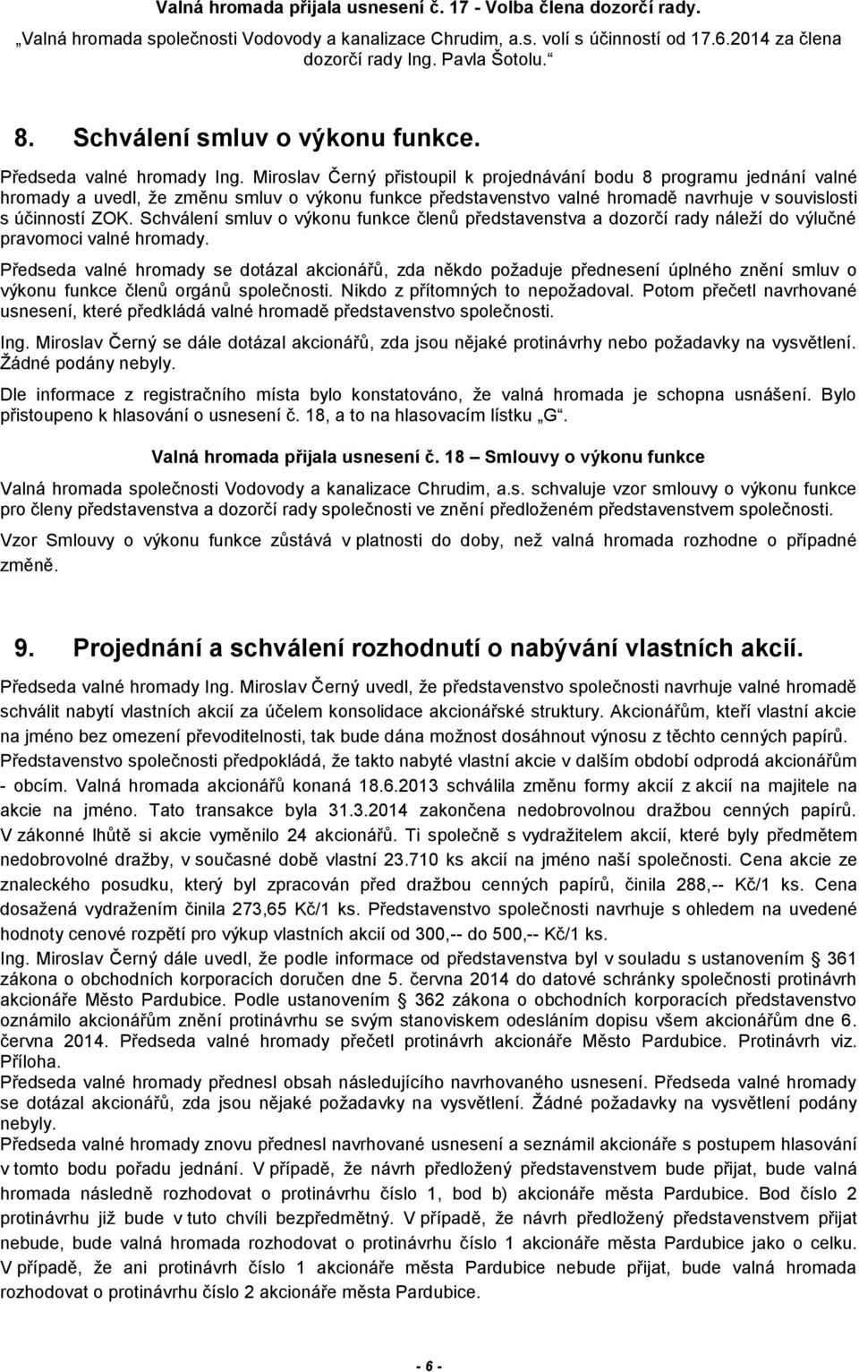 Miroslav Černý přistoupil k projednávání bodu 8 programu jednání valné hromady a uvedl, že změnu smluv o výkonu funkce představenstvo valné hromadě navrhuje v souvislosti s účinností ZOK.