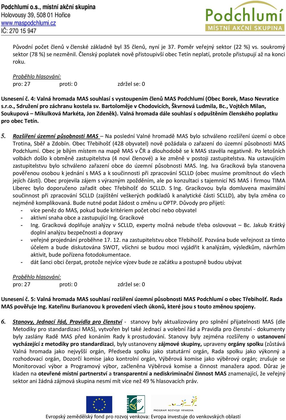 4: Valná hromada MAS souhlasí s vystoupením členů MAS Podchlumí (Obec Borek, Maso Nevratice s.r.o., Sdružení záchranu kostela sv. Bartoloměje v Chodovicích, Škvrnová Ludmila, Bc.