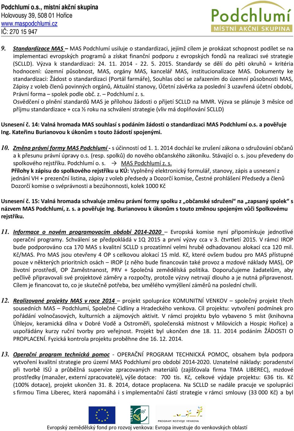 Dokumenty ke standardizaci: Žádost o standardizaci (Portál farmáře), Souhlas obcí se zařazením do územní působnosti MAS, Zápisy z voleb členů povinných orgánů, Aktuální stanovy, Účetní závěrka za