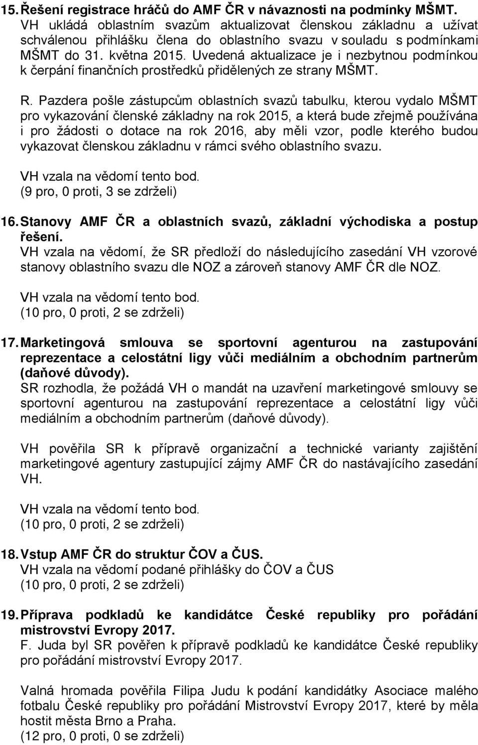 Uvedená aktualizace je i nezbytnou podmínkou k čerpání finančních prostředků přidělených ze strany MŠMT. R.