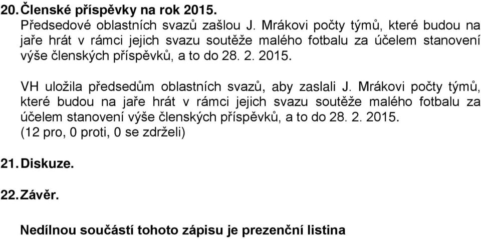 příspěvků, a to do 28. 2. 2015. VH uložila předsedům oblastních svazů, aby zaslali J.  příspěvků, a to do 28. 2. 2015. 21.