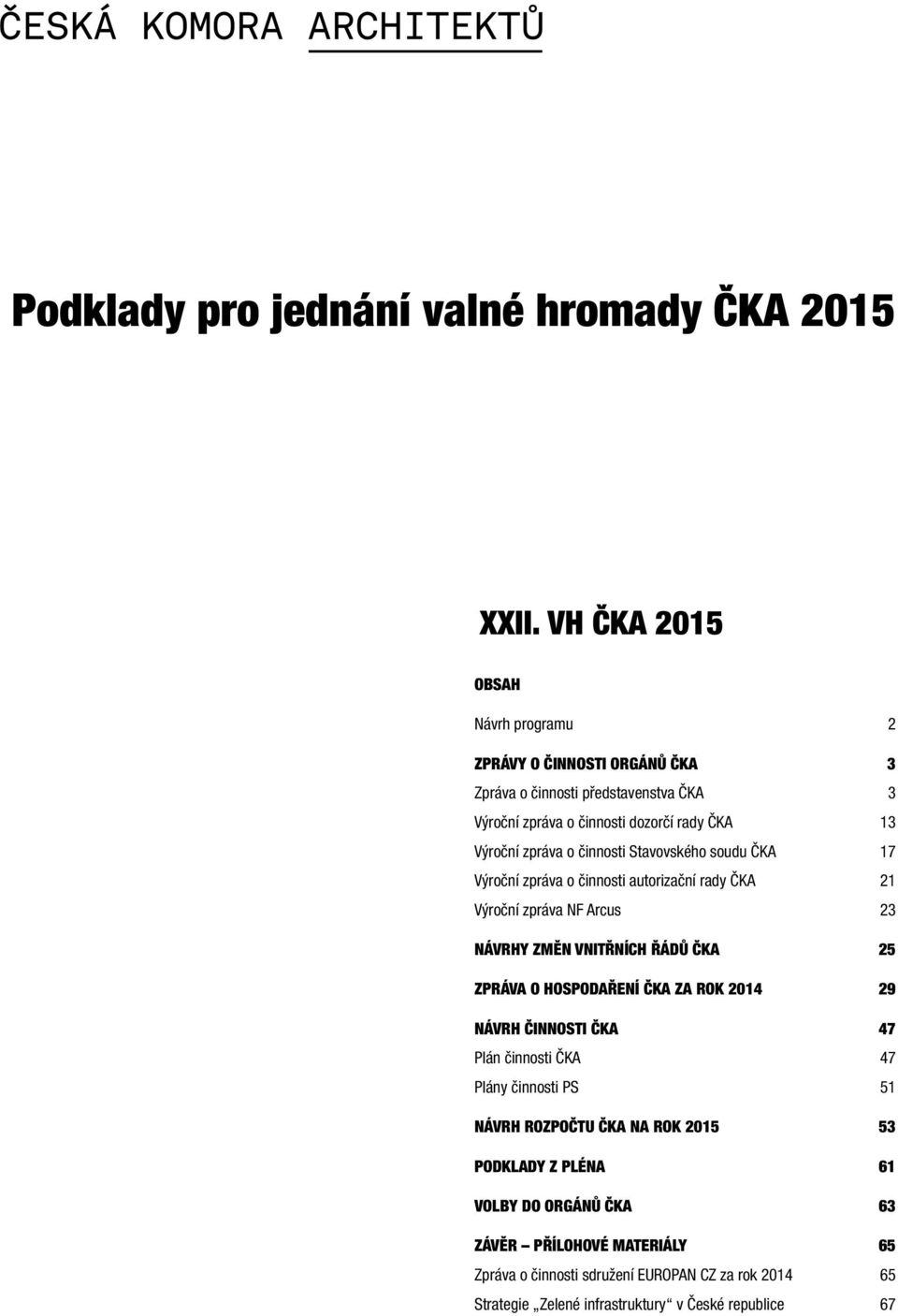 Stavovského soudu ČKA Výroční zpráva o činnosti autorizační rady ČKA Výroční zpráva NF Arcus NÁVRHY ZMĚN VNITŘNÍCH ŘÁDŮ ČKA ZPRÁVA O HOSPODAŘENÍ ČKA ZA ROK 2014 NÁVRH