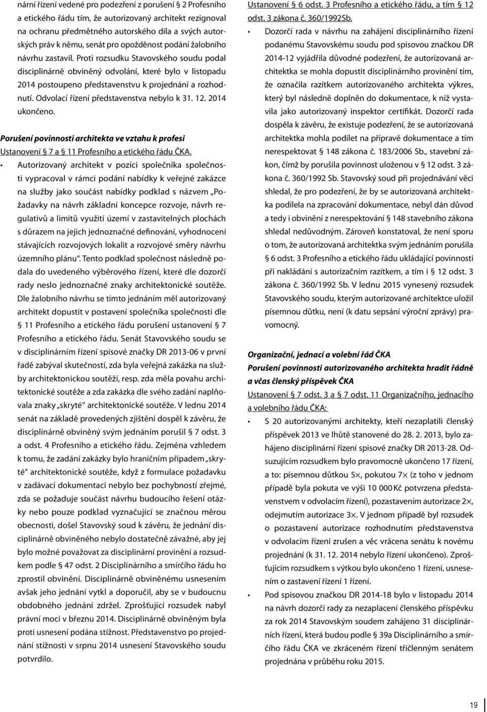 Odvolací řízení představenstva nebylo k 31. 12. 2014 ukončeno. Porušení povinnosti architekta ve vztahu k profesi Ustanovení 7 a 11 Profesního a etického řádu ČKA.