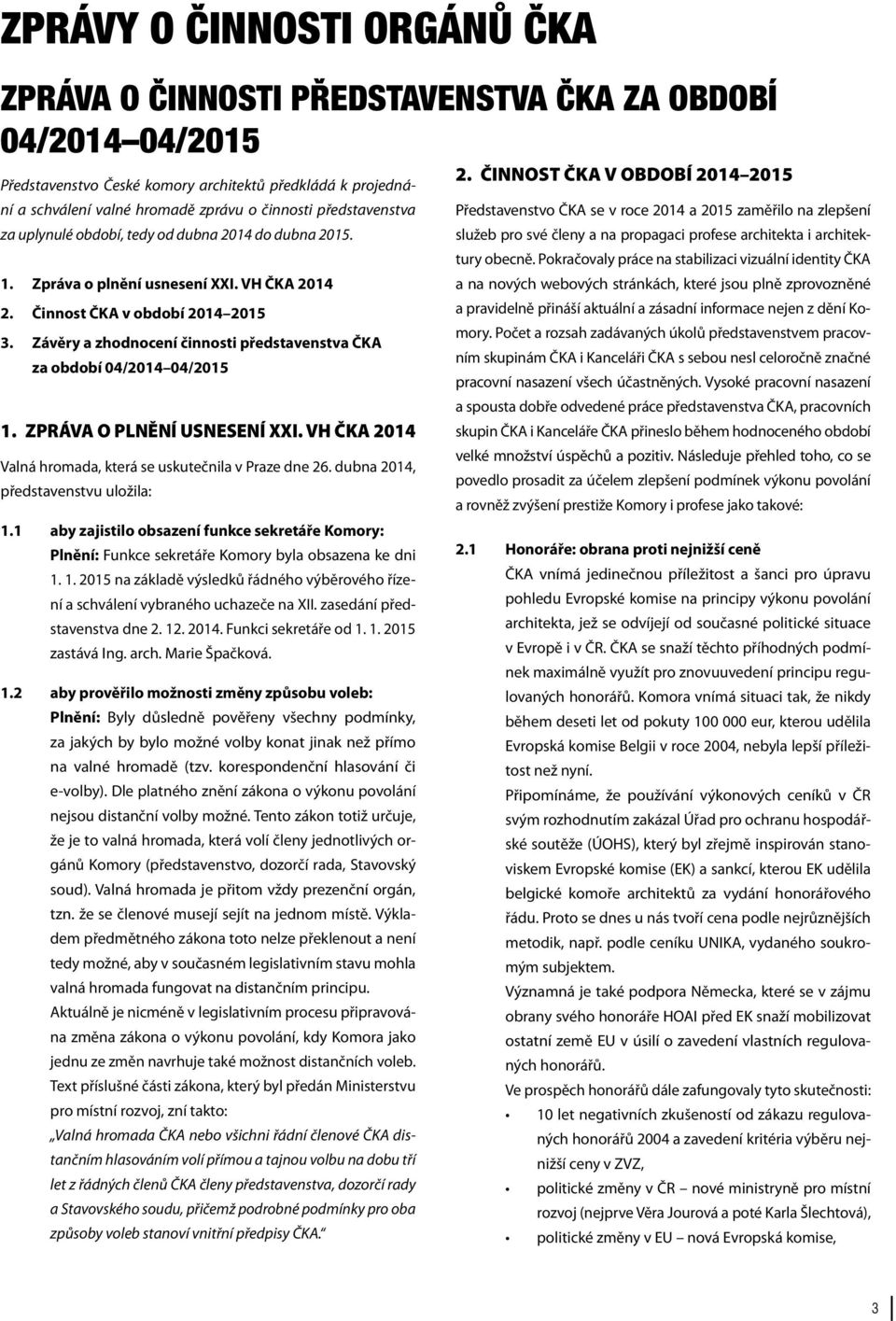 14 do dubna 2015. 2. ČINNOST ČKA V OBDOBÍ 2014 2015 Představenstvo ČKA se v roce 2014 a 2015 zaměřilo na zlepšení služeb pro své členy a na propagaci profese architekta i architektury 1.