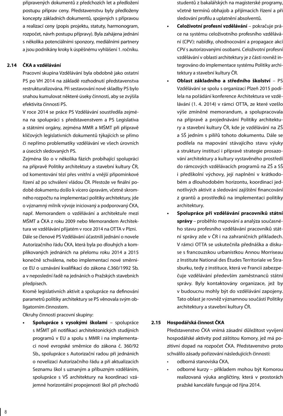 Byla zahájena jednání s několika potenciálními sponzory, mediálními partnery a jsou podnikány kroky k úspěšnému vyhlášení 1. ročníku. 2.