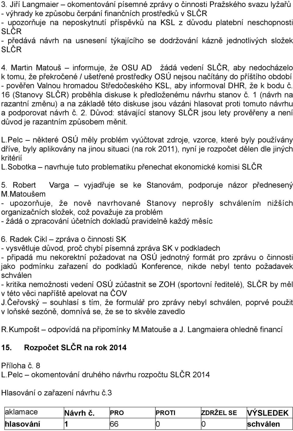 Martin Matouš informuje, že OSU AD žádá vedení SLČR, aby nedocházelo k tomu, že překročené / ušetřené prostředky OSÚ nejsou načítány do příštího období - pověřen Valnou hromadou Středočeského KSL,