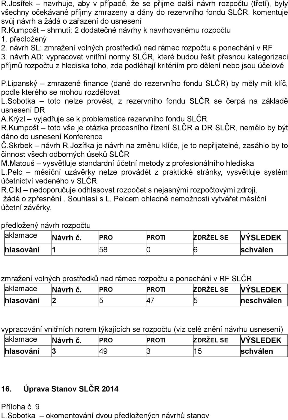 návrh AD: vypracovat vnitřní normy SLČR, které budou řešit přesnou kategorizaci příjmů rozpočtu z hlediska toho, zda podléhají kritériím pro dělení nebo jsou účelové P.