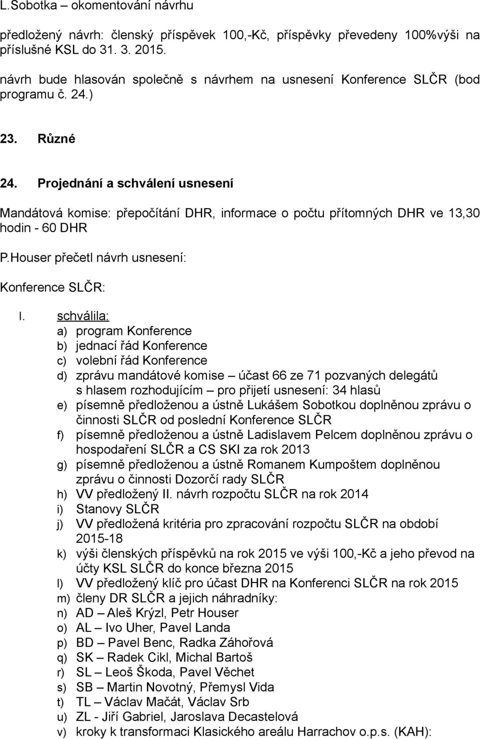 Projednání a schválení usnesení Mandátová komise: přepočítání DHR, informace o počtu přítomných DHR ve 13,30 hodin - 60 DHR P.Houser přečetl návrh usnesení: Konference SLČR: I.