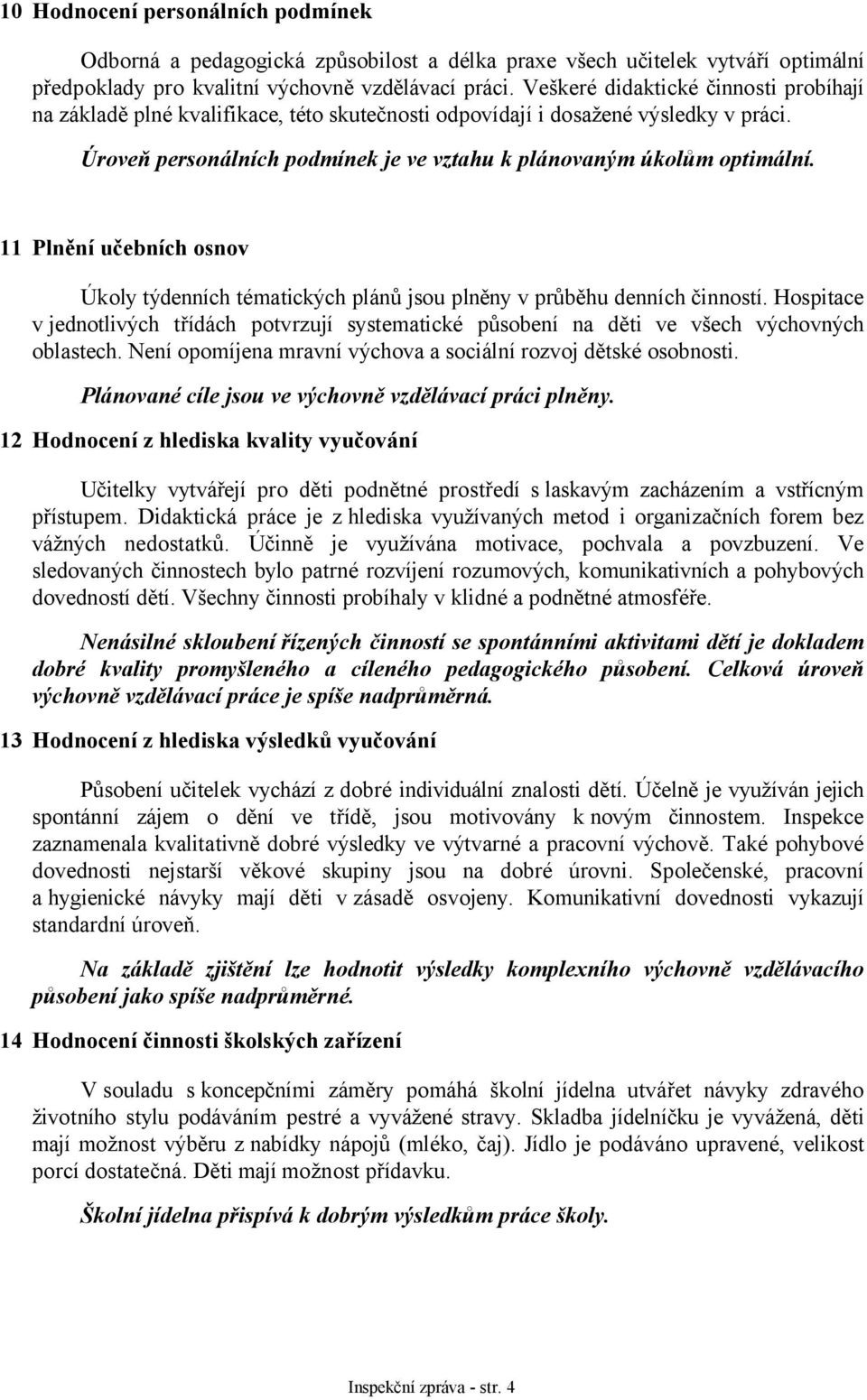 11 Plnění učebních osnov Úkoly týdenních tématických plánů jsou plněny v průběhu denních činností.