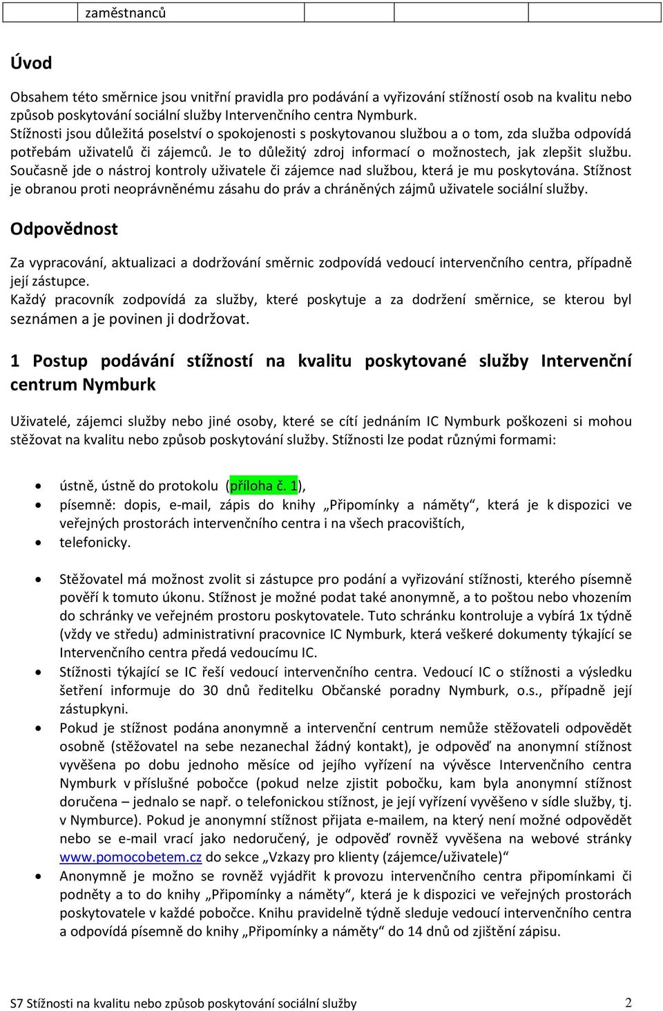 Současně jde o nástroj kontroly uživatele či zájemce nad službou, která je mu poskytována. Stížnost je obranou proti neoprávněnému zásahu do práv a chráněných zájmů uživatele sociální služby.