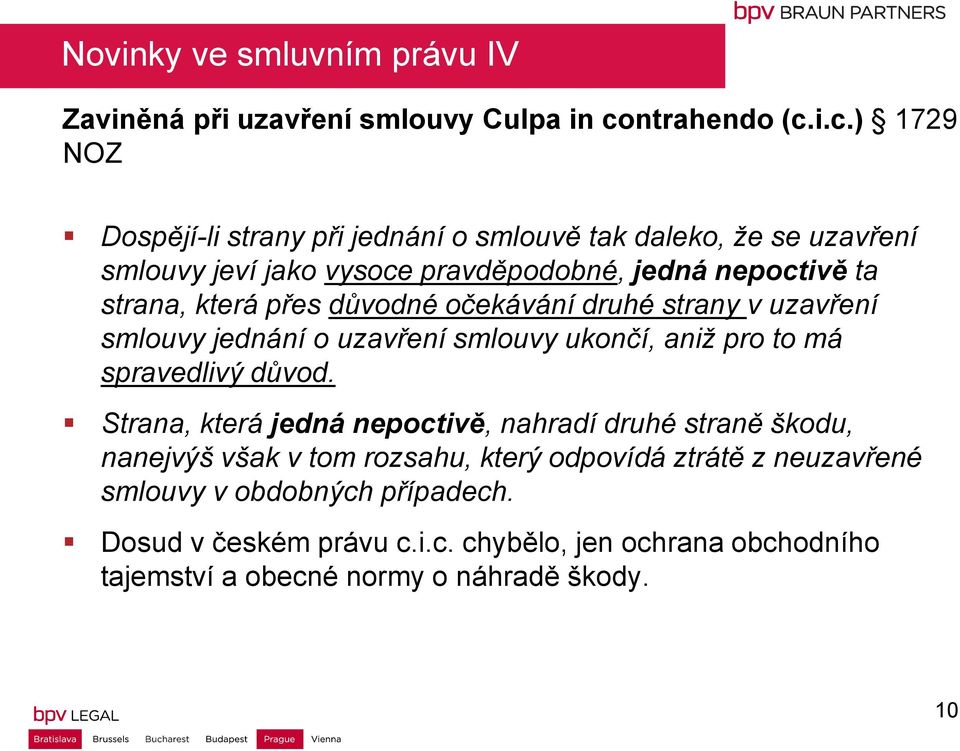 i.c.) 1729 NOZ Dospějí-li strany při jednání o smlouvě tak daleko, že se uzavření smlouvy jeví jako vysoce pravděpodobné, jedná nepoctivě ta strana, která