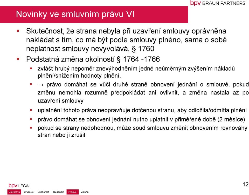 obnovení jednání o smlouvě, pokud změnu nemohla rozumně předpokládat ani ovlivnit, a změna nastala až po uzavření smlouvy uplatnění tohoto práva neopravňuje dotčenou stranu, aby