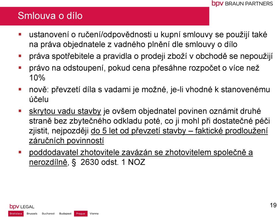 vhodné k stanovenému účelu skrytou vadu stavby je ovšem objednatel povinen oznámit druhé straně bez zbytečného odkladu poté, co ji mohl při dostatečné péči