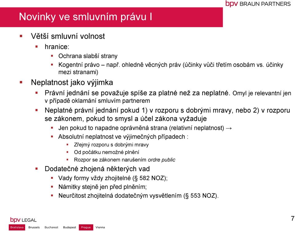 Omyl je relevantní jen v případě oklamání smluvím partnerem Neplatné právní jednání pokud 1) v rozporu s dobrými mravy, nebo 2) v rozporu se zákonem, pokud to smysl a účel zákona vyžaduje Jen pokud