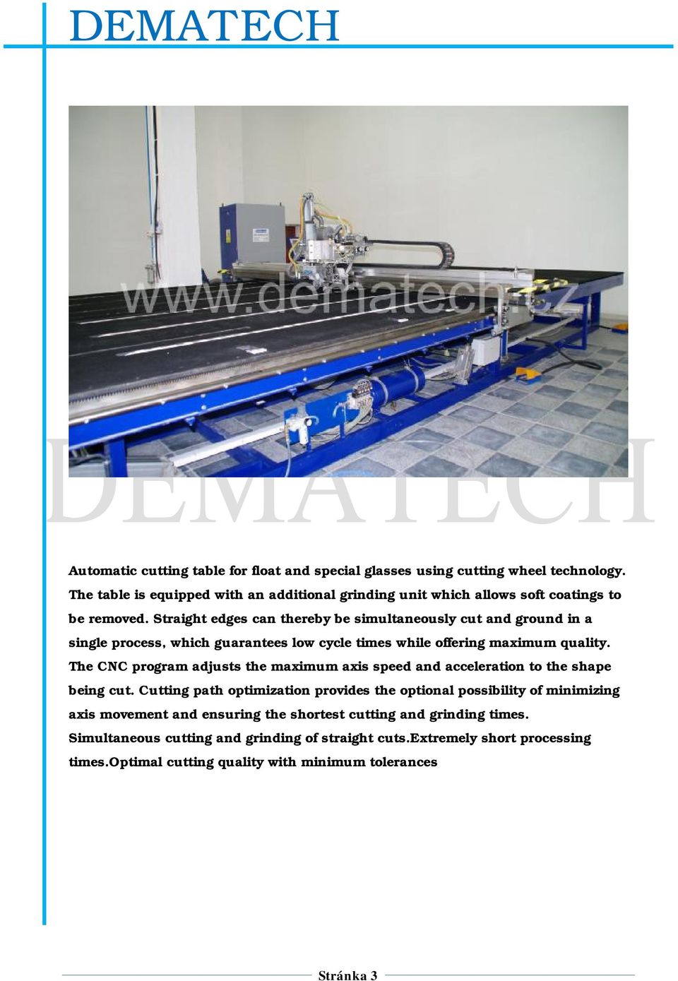 Straight edges can thereby be simultaneously cut and ground in a single process, which guarantees low cycle times while offering maximum quality.