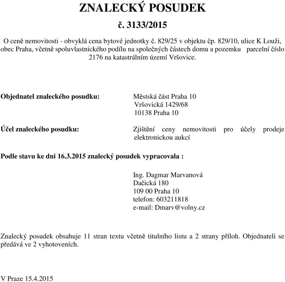 Objednatel znaleckého posudku: Městská část Praha 10 Vršovická 1429/68 10138 Praha 10 Účel znaleckého posudku: Zjištění ceny nemovitosti pro účely prodeje elektronickou aukcí Podle